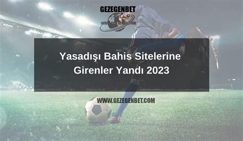 yasadışı bahis sitelerine girenler yandi