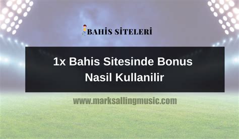 1x bahis sitesinde bonus nasil kullanilir